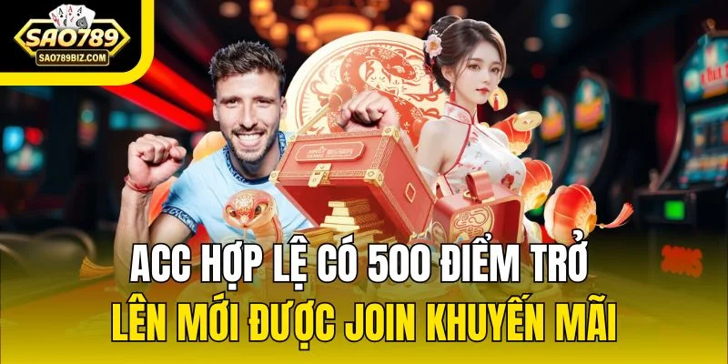 Acc hợp lệ có 500 điểm trở lên mới được join khuyến mãi