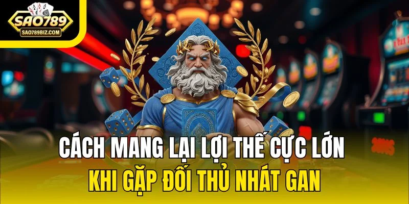 Cách mang lại lợi thế cực lớn khi gặp đối thủ nhát gan