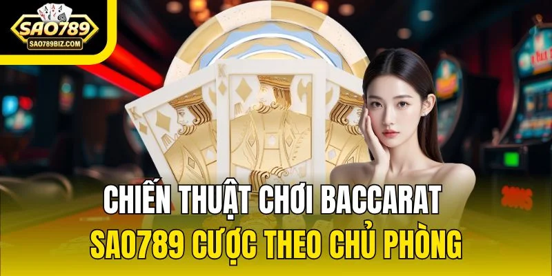 Chiến thuật chơi Baccarat SAO789 cược theo chủ phòng