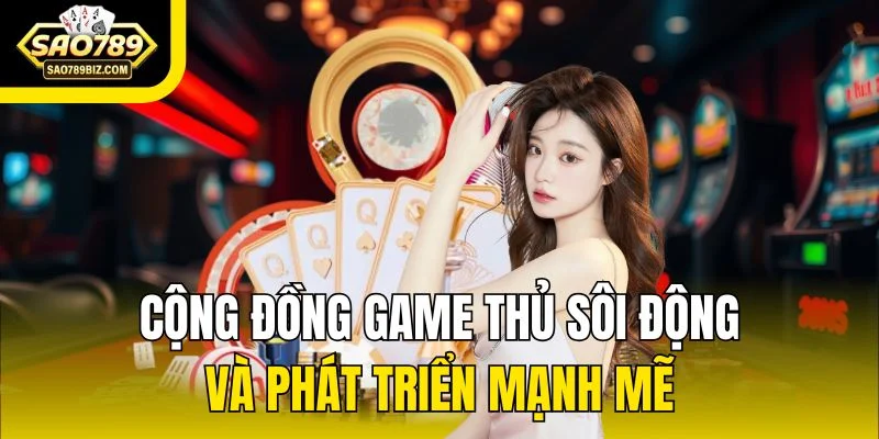 Cộng đồng game thủ sôi động và phát triển mạnh mẽ 