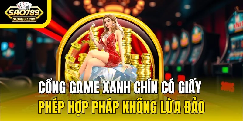Cổng game xanh chín có giấy phép hợp pháp không lừa đảo