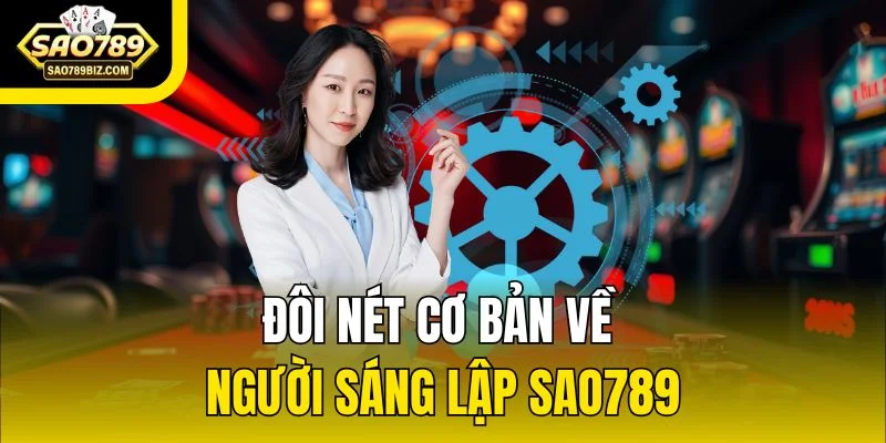Đôi nét cơ bản về người sáng lập SAO789