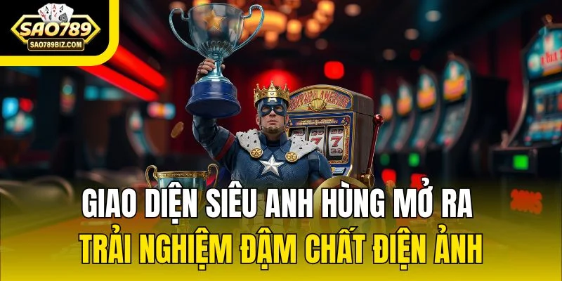 Giao diện siêu anh hùng mở ra trải nghiệm đậm chất điện ảnh