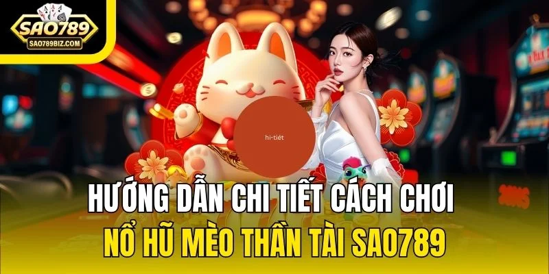 Hướng dẫn chi tiết cách chơi Nổ Hũ Mèo Thần Tài SAO789