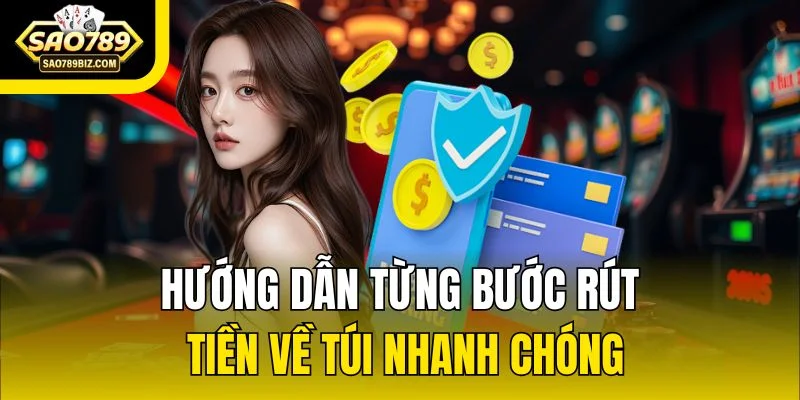 Hướng dẫn từng bước rút tiền về túi nhanh chóng