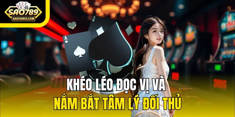 Khéo léo đọc vị và nắm bắt tâm lý đối thủ