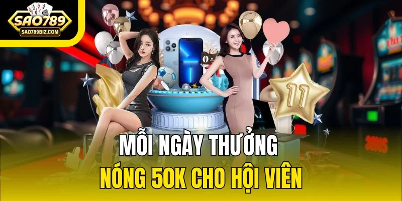 Mỗi ngày thưởng nóng 50k cho hội viên