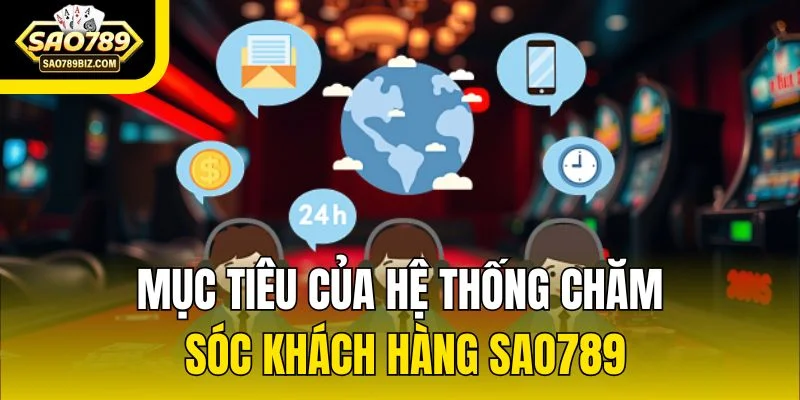 Mục tiêu của hệ thống chăm sóc khách hàng SAO789