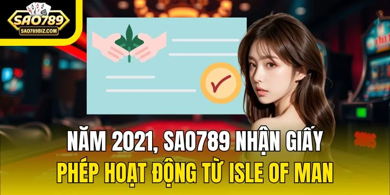 Năm 2021, SAO789 nhận giấy phép hoạt động từ Isle of Man