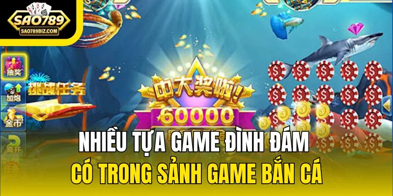 Nhiều tựa game đình đám có trong sảnh game bắn cá