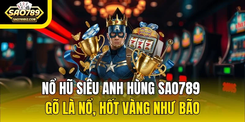 Nổ Hũ Siêu Anh Hùng SAO789