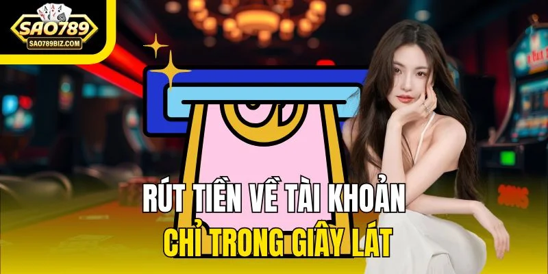 Rút tiền về tài khoản chỉ trong giây lát
