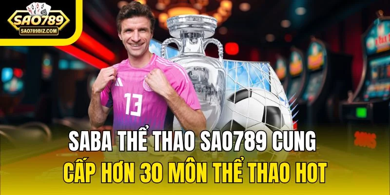Saba thể thao SAO789 cung cấp hơn 30 môn thể thao hot