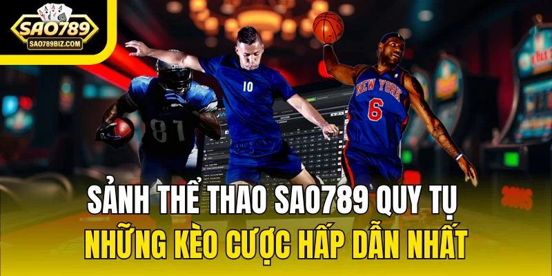Sảnh thể thao SAO789 quy tụ những kèo cược hấp dẫn nhất