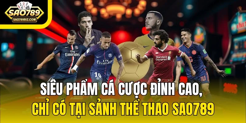 Siêu phẩm cá cược đỉnh cao, chỉ có tại sảnh thể thao SAO789