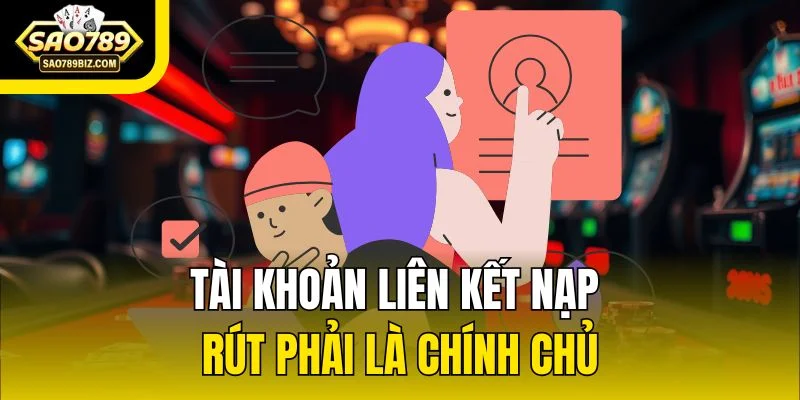 Tài khoản liên kết nạp rút phải là chính chủ