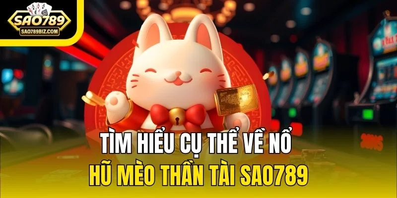 Tìm hiểu cụ thể về Nổ Hũ Mèo Thần Tài SAO789