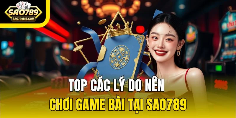 Top các lý do nên chơi game bài tại SAO789