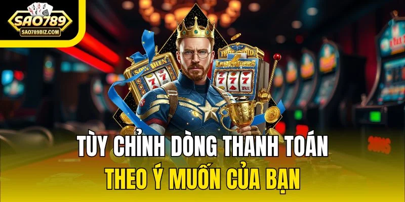 Tùy chỉnh dòng thanh toán theo ý muốn của bạn