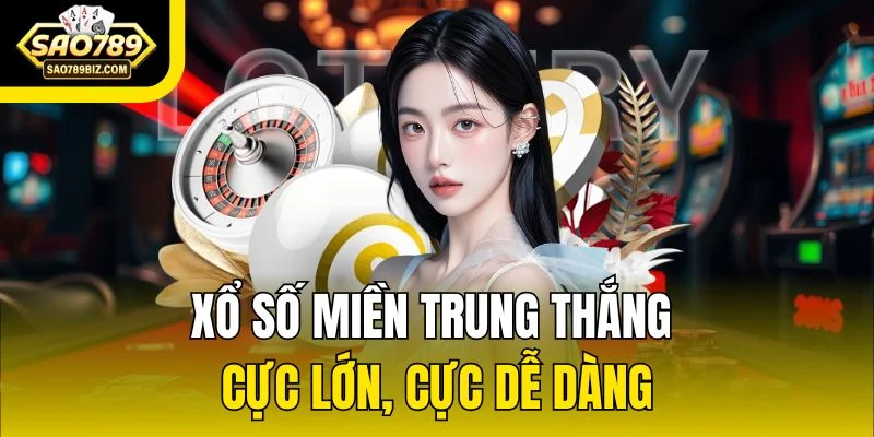 Xổ số miền Trung thắng cực lớn, cực dễ dàng