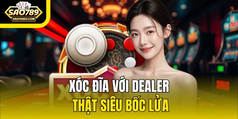 Xóc đĩa với dealer thật siêu bốc lửa